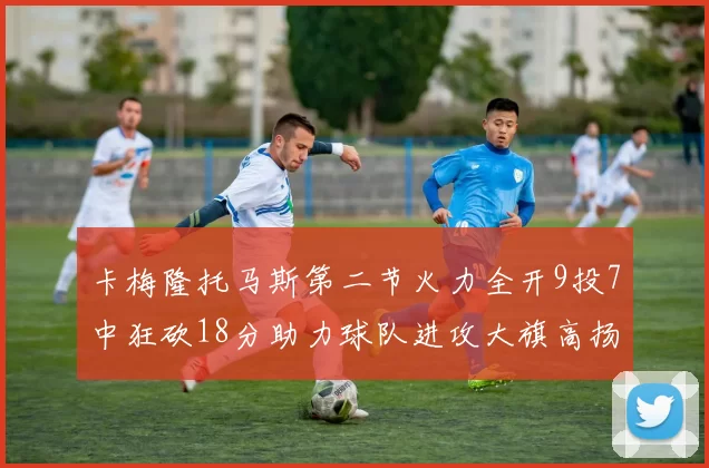 卡梅隆托马斯第二节火力全开9投7中狂砍18分助力球队进攻大旗高扬