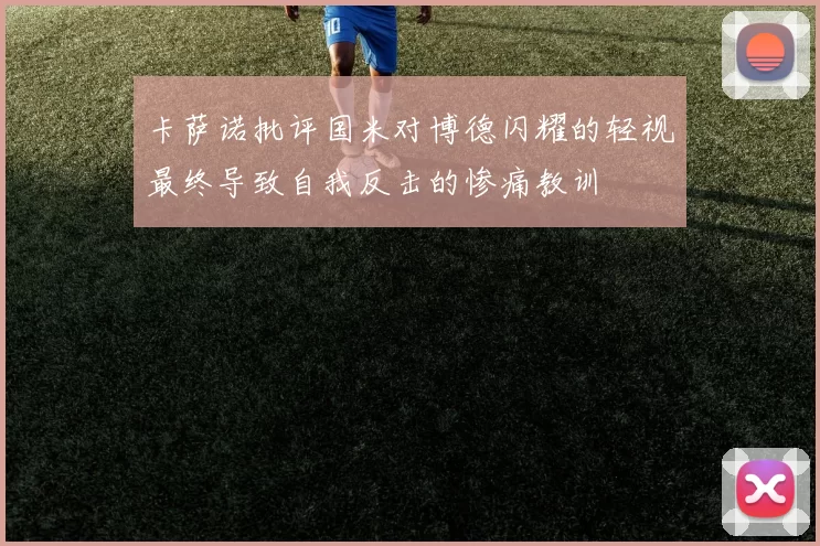 卡萨诺批评国米对博德闪耀的轻视最终导致自我反击的惨痛教训